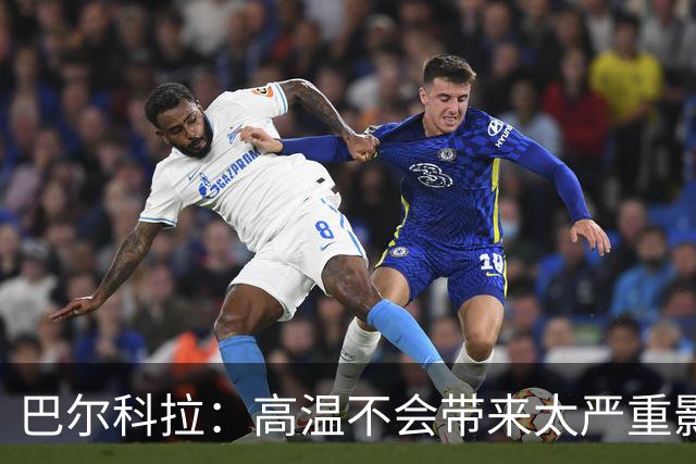 巴尔科拉：高温不会带来太严重影响，德尚让我注意和姆巴佩换位