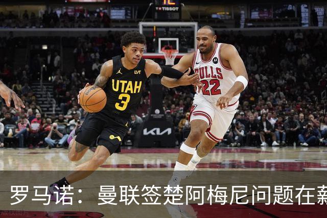 罗马诺：曼联签楚阿梅尼问题在薪资 红魔枪手都非常看好斯科特