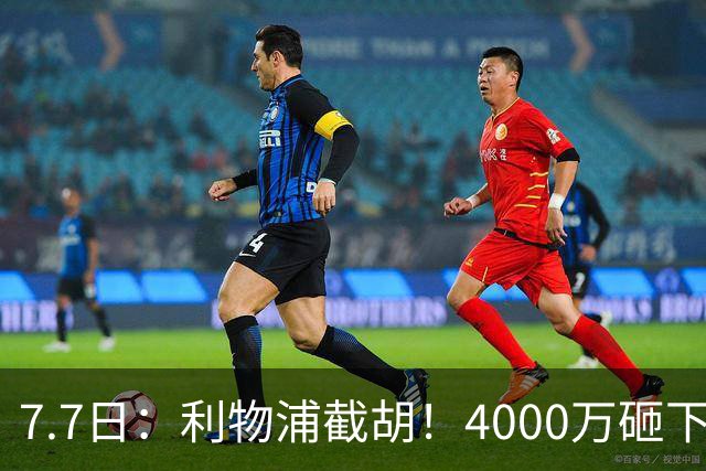 7.7日：利物浦截胡！4000万砸下西甲爆点，一天搞定转会，皇马白捡2000万